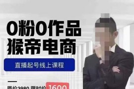 猴帝电商自然流0粉0作品正价起号线上课程：一套完善的直播带货落地方案