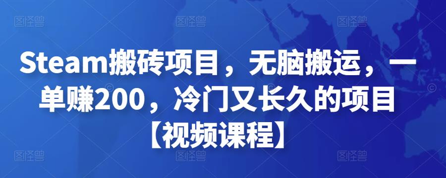 Steam搬砖项目，无脑搬运，一单赚200，冷门又长久的项目【视频课程】  第1张