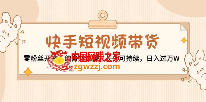 快手短视频带货：零粉丝开撸，纯自然流量，长久可持续，日入过万W  第1张